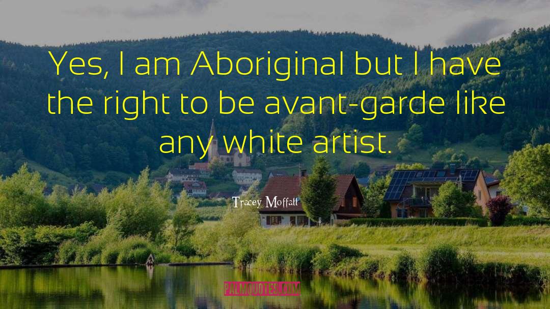 Tracey Moffatt Quotes: Yes, I am Aboriginal but