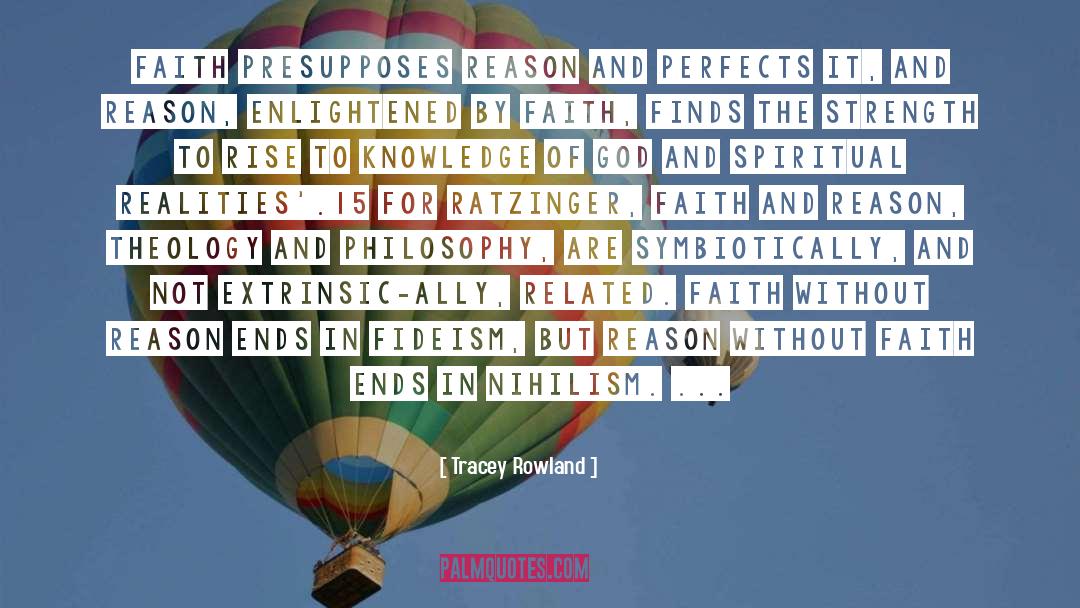 Tracey Rowland Quotes: faith presupposes reason and perfects
