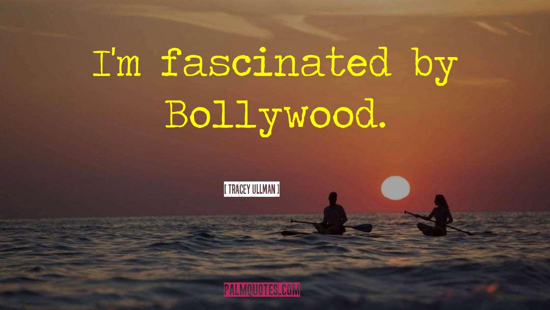 Tracey Ullman Quotes: I'm fascinated by Bollywood.