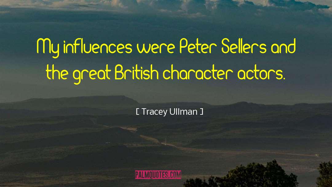 Tracey Ullman Quotes: My influences were Peter Sellers