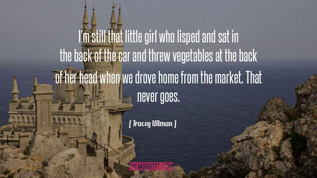 Tracey Ullman Quotes: I'm still that little girl