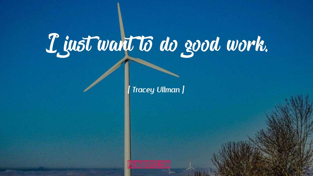 Tracey Ullman Quotes: I just want to do
