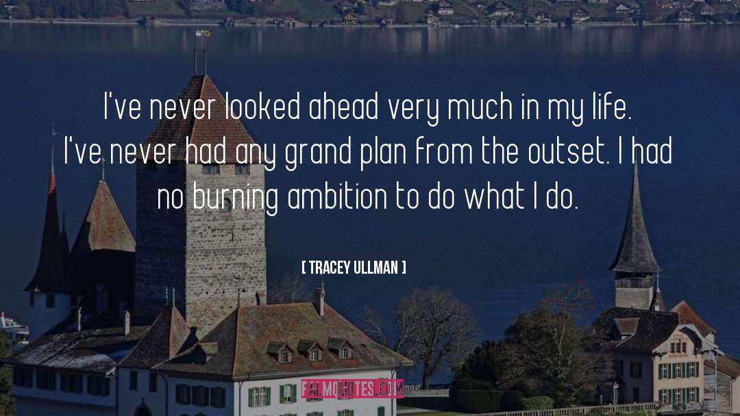 Tracey Ullman Quotes: I've never looked ahead very