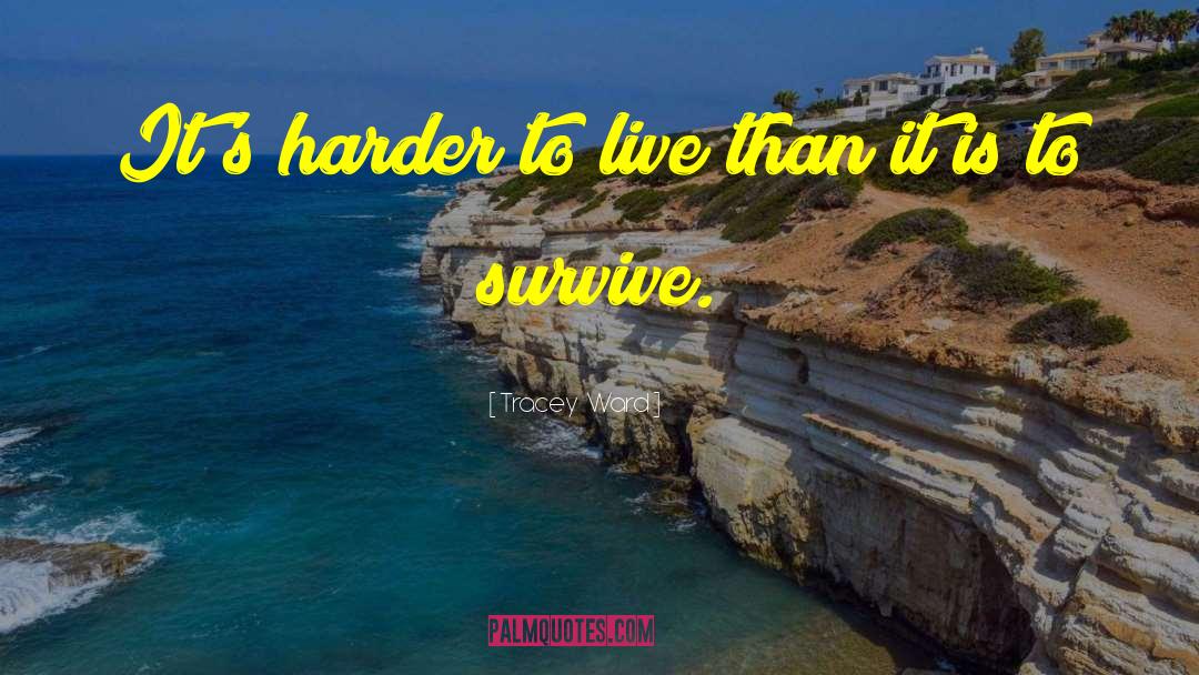 Tracey Ward Quotes: It's harder to live than