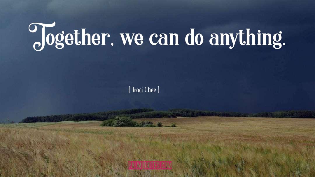 Traci Chee Quotes: Together, we can do anything.