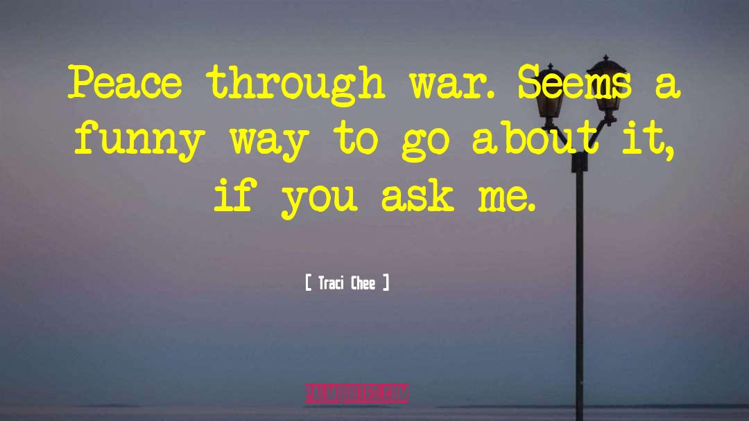 Traci Chee Quotes: Peace through war. Seems a