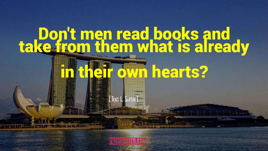 Traci L. Slatton Quotes: Don't men read books and