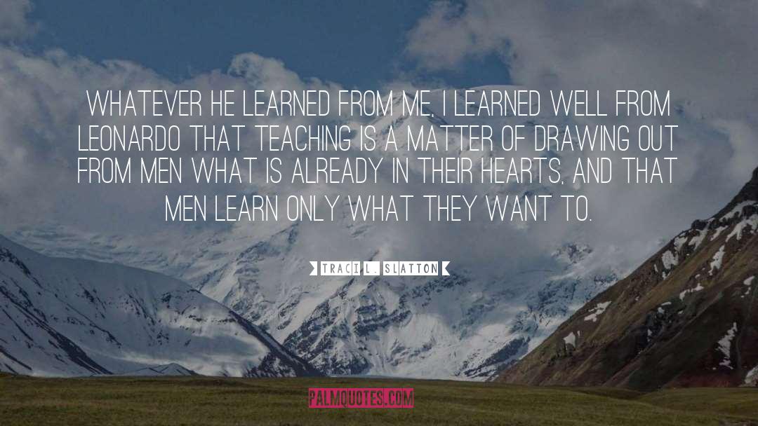 Traci L. Slatton Quotes: Whatever he learned from me,