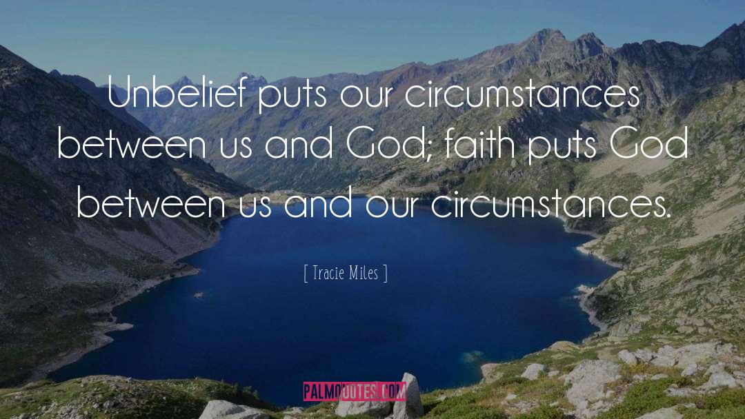 Tracie Miles Quotes: Unbelief puts our circumstances between