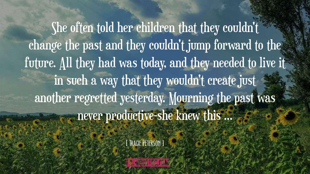 Tracie Peterson Quotes: She often told her children