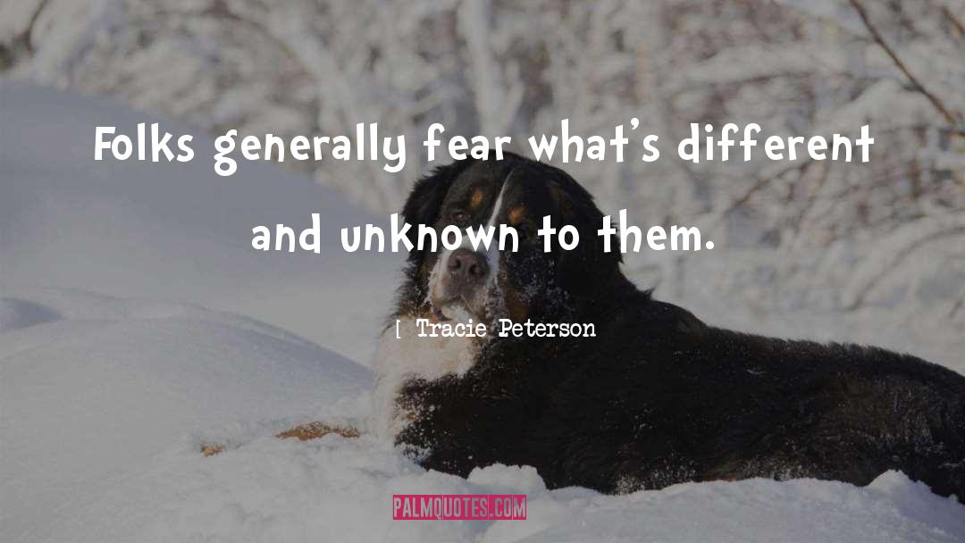 Tracie Peterson Quotes: Folks generally fear what's different