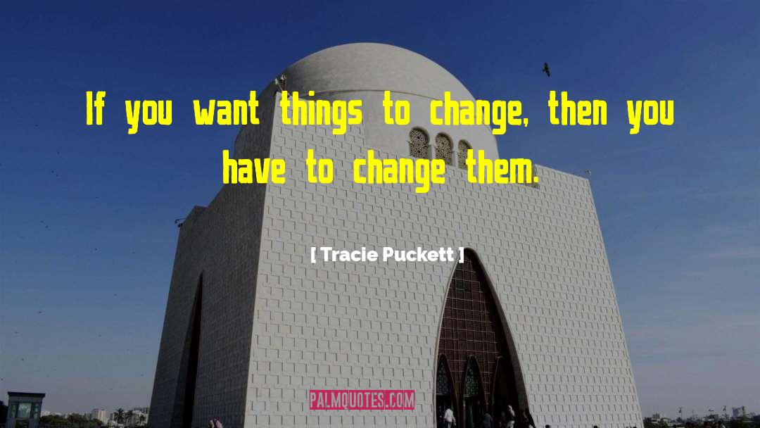 Tracie Puckett Quotes: If you want things to