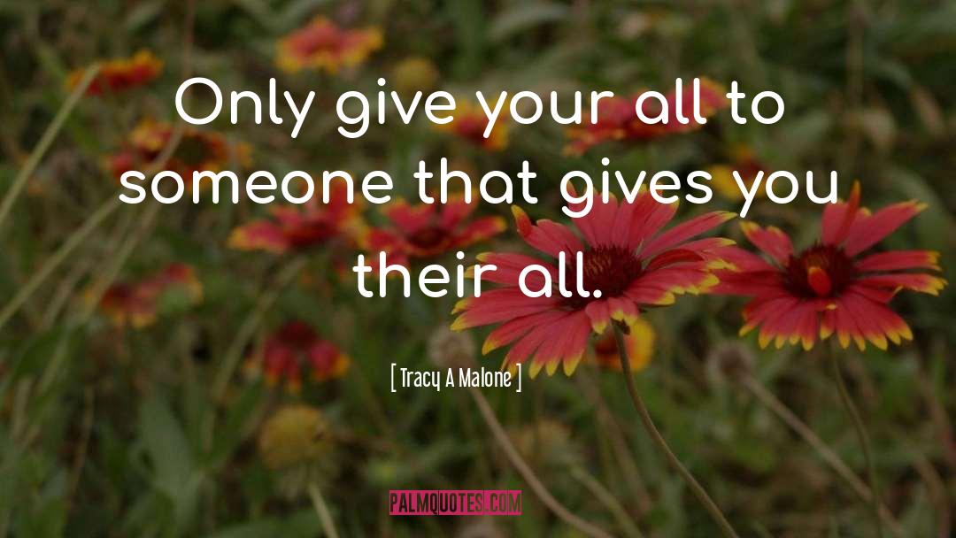 Tracy A Malone Quotes: Only give your all to