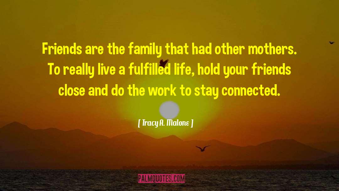 Tracy A Malone Quotes: Friends are the family that