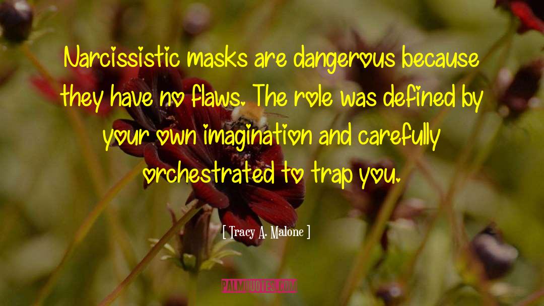 Tracy A Malone Quotes: Narcissistic masks are dangerous because