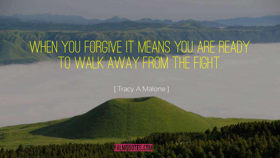 Tracy A Malone Quotes: When you forgive it means