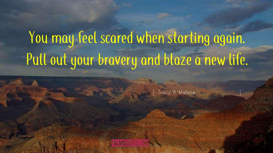 Tracy A Malone Quotes: You may feel scared when