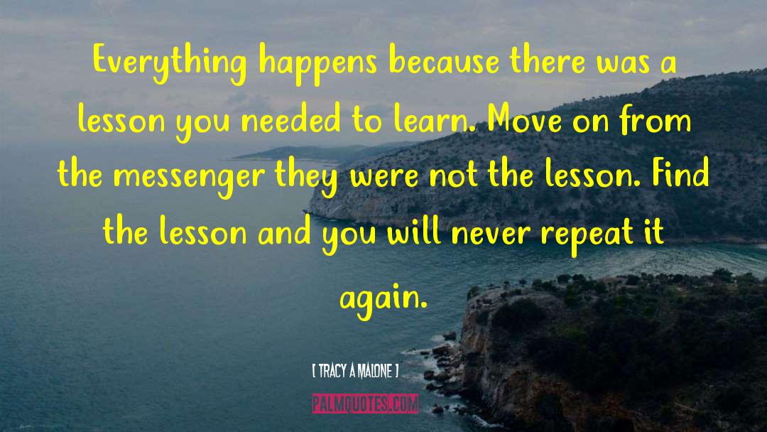 Tracy A Malone Quotes: Everything happens because there was