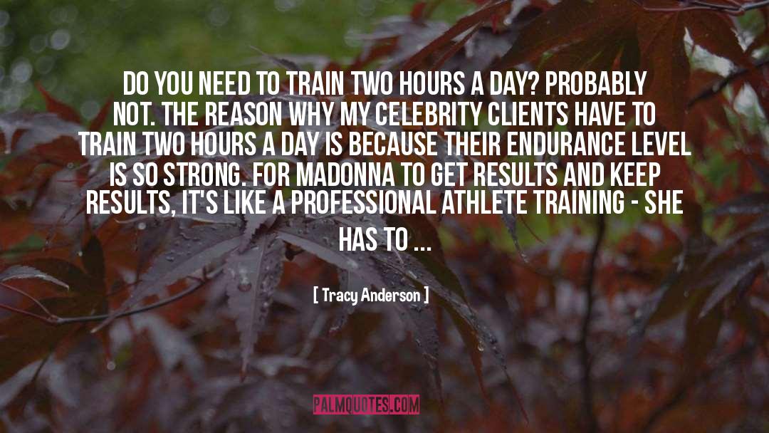Tracy Anderson Quotes: Do you need to train