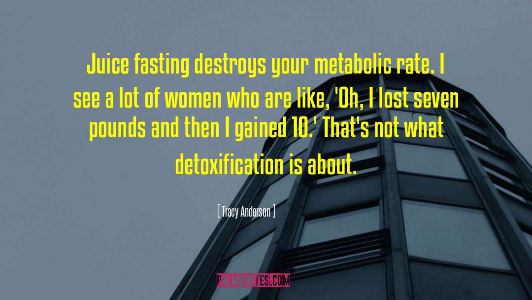 Tracy Anderson Quotes: Juice fasting destroys your metabolic