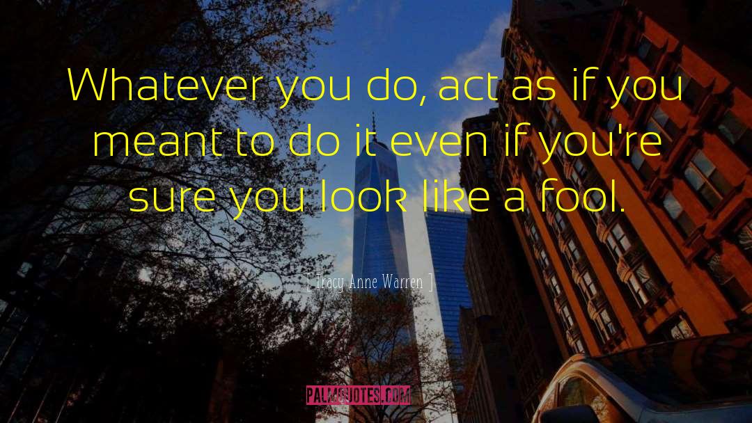 Tracy Anne Warren Quotes: Whatever you do, act as