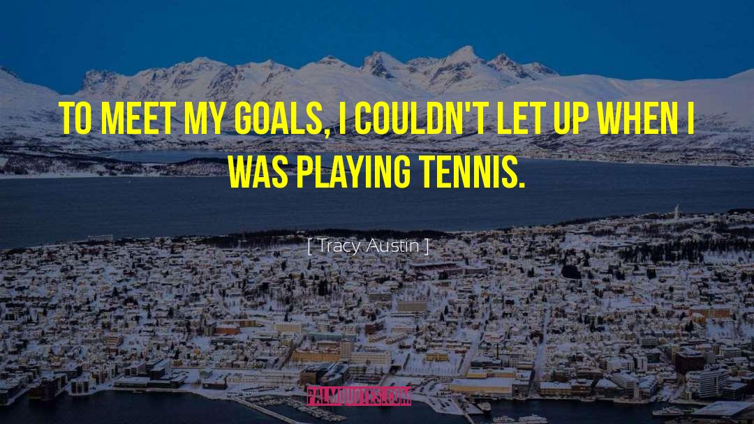 Tracy Austin Quotes: To meet my goals, I