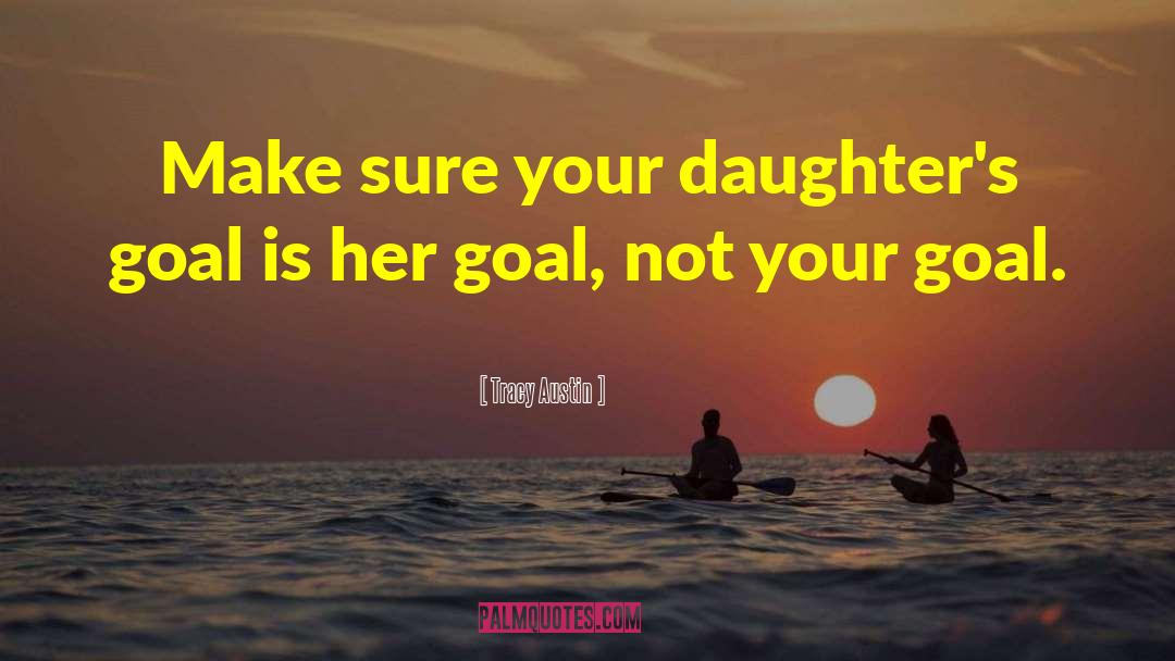 Tracy Austin Quotes: Make sure your daughter's goal