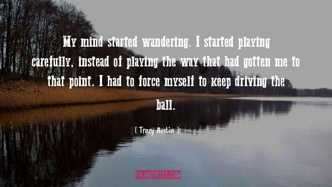 Tracy Austin Quotes: My mind started wandering. I