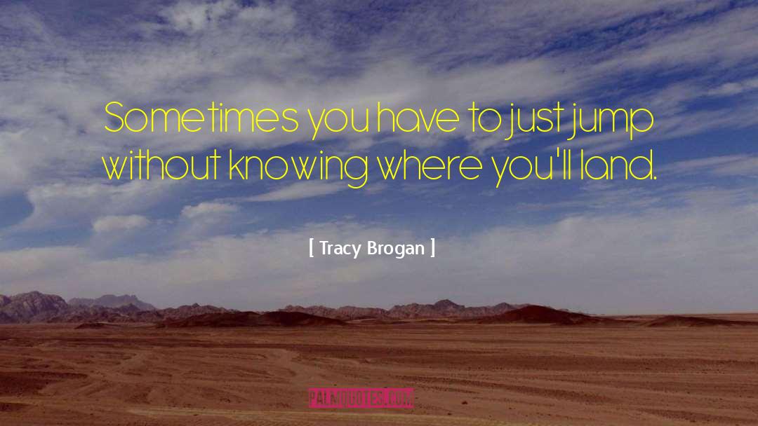 Tracy Brogan Quotes: Sometimes you have to just