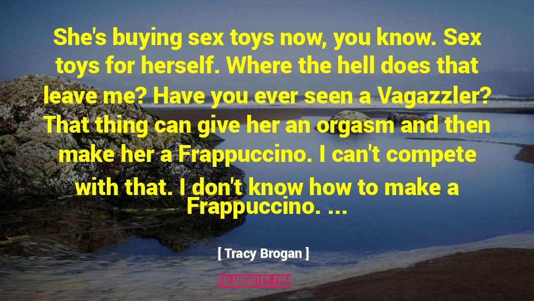 Tracy Brogan Quotes: She's buying sex toys now,