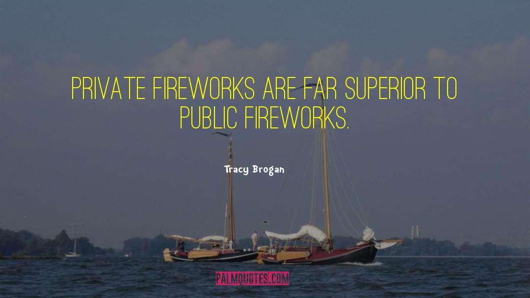 Tracy Brogan Quotes: Private fireworks are far superior