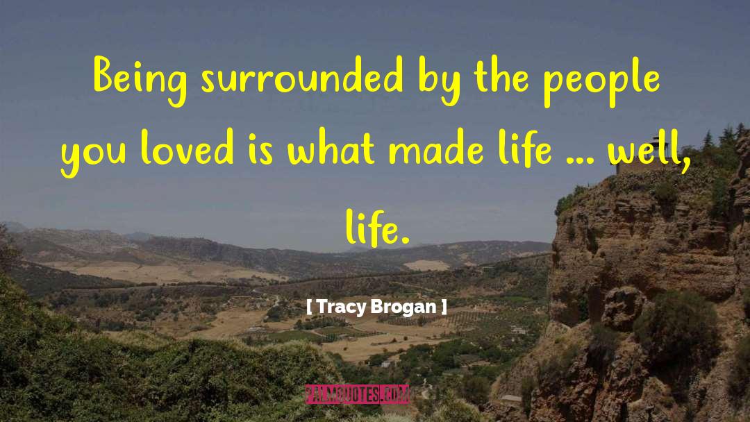 Tracy Brogan Quotes: Being surrounded by the people