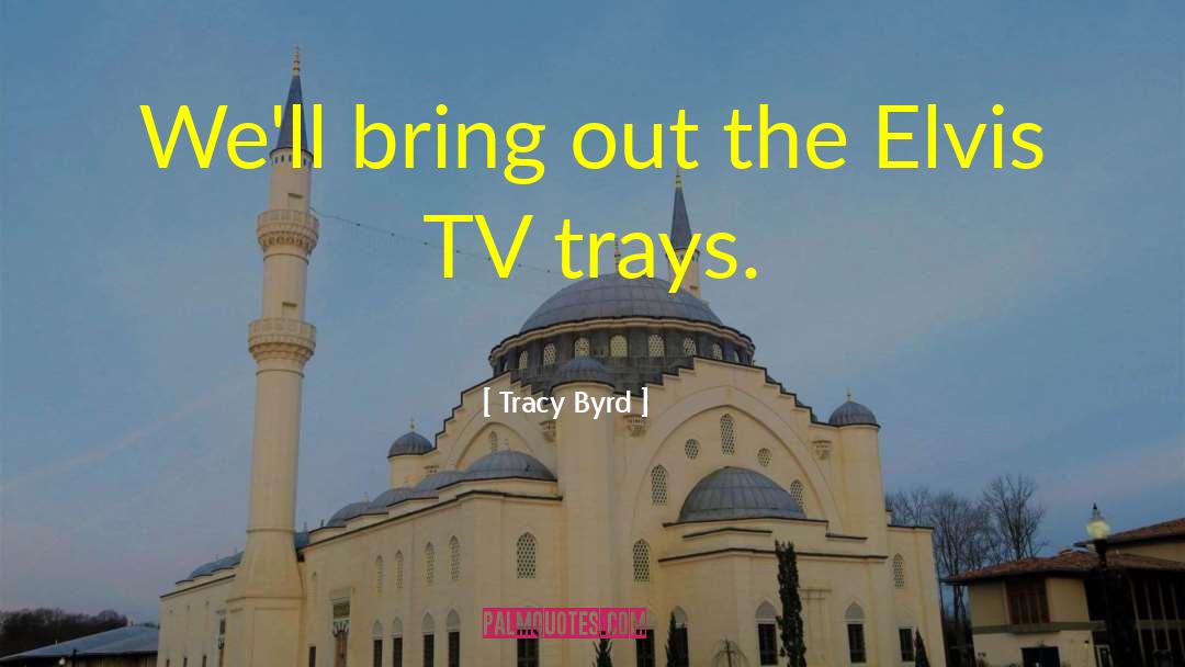 Tracy Byrd Quotes: We'll bring out the Elvis