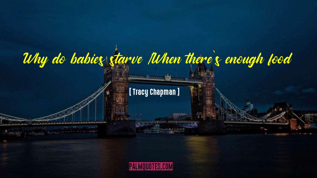 Tracy Chapman Quotes: Why do babies starve /When