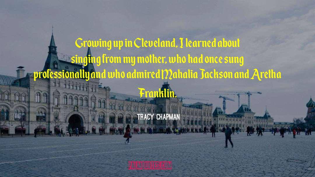 Tracy Chapman Quotes: Growing up in Cleveland, I