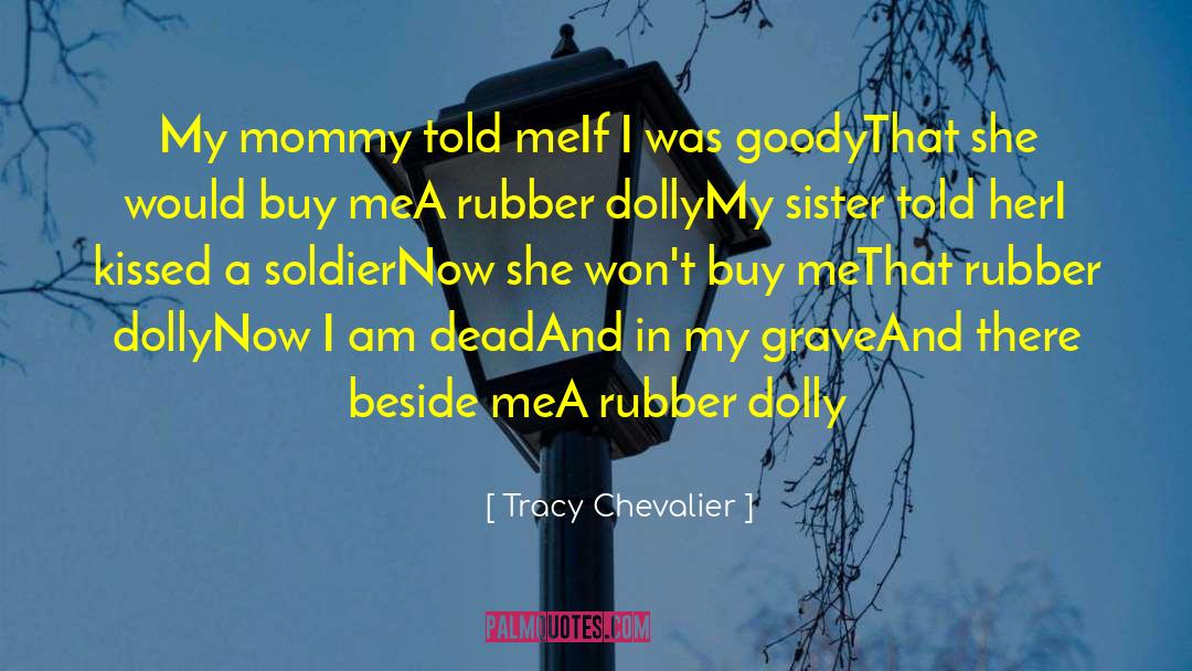 Tracy Chevalier Quotes: My mommy told me<br />If