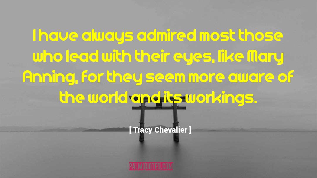 Tracy Chevalier Quotes: I have always admired most