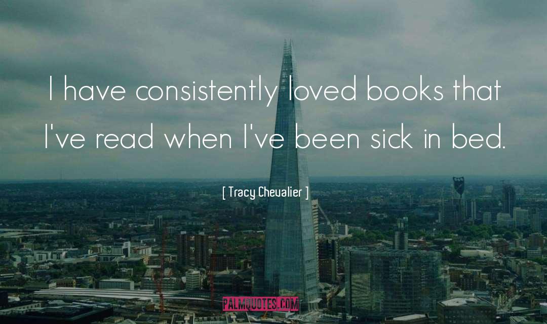 Tracy Chevalier Quotes: I have consistently loved books