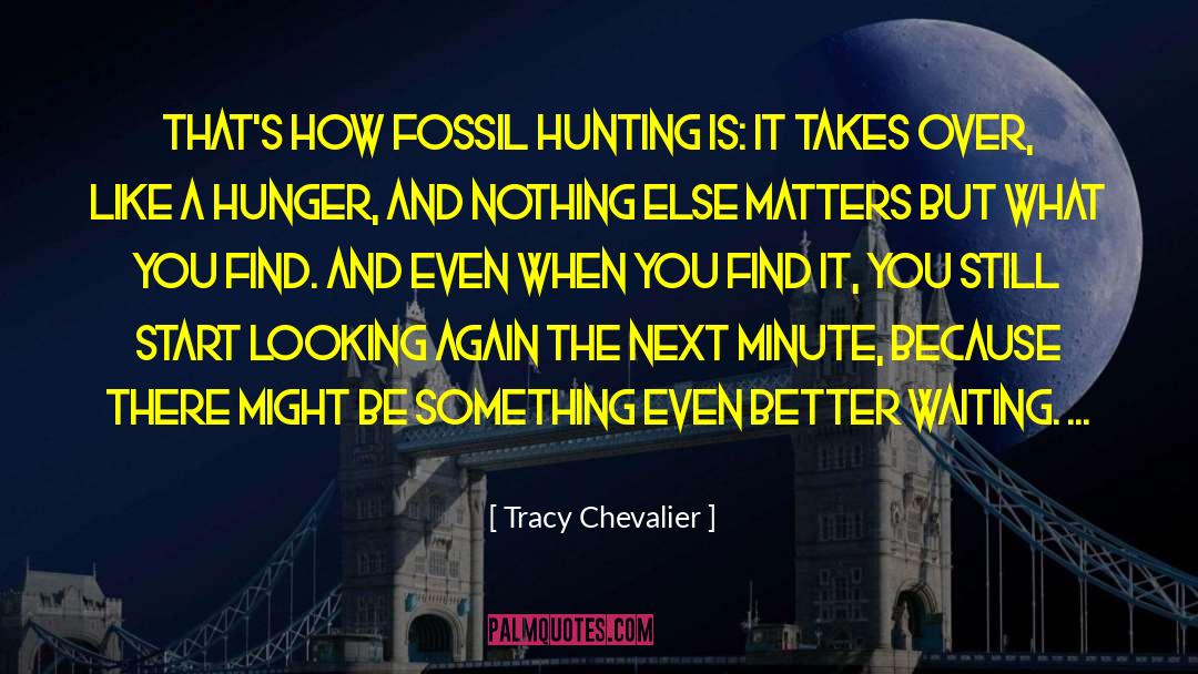 Tracy Chevalier Quotes: That's how fossil hunting is: