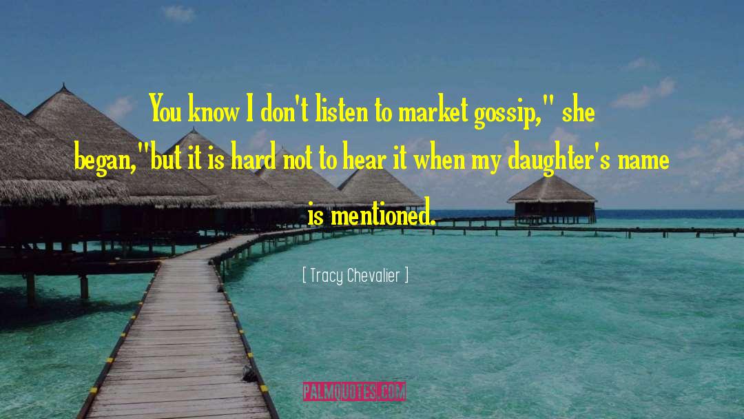 Tracy Chevalier Quotes: You know I don't listen