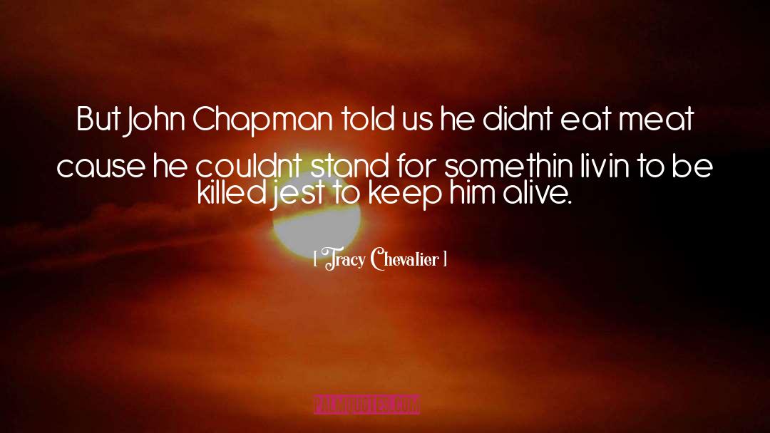 Tracy Chevalier Quotes: But John Chapman told us