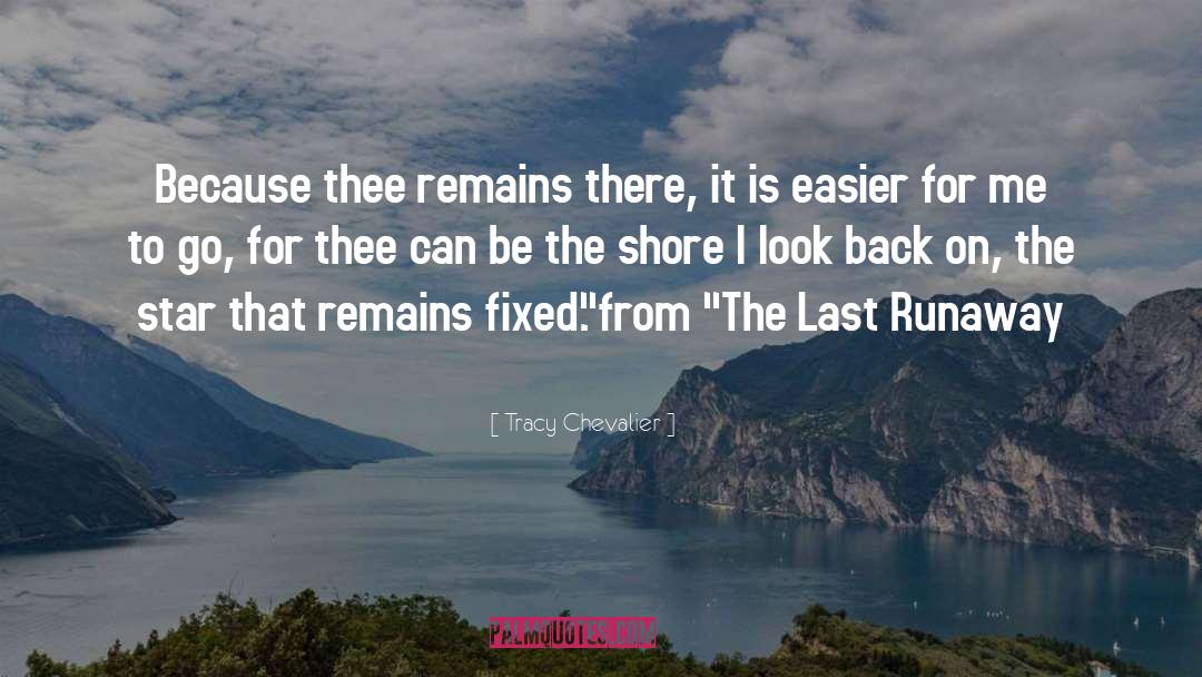 Tracy Chevalier Quotes: Because thee remains there, it