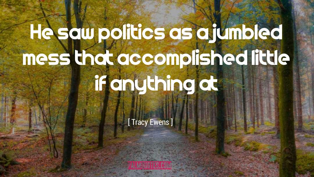 Tracy Ewens Quotes: He saw politics as a