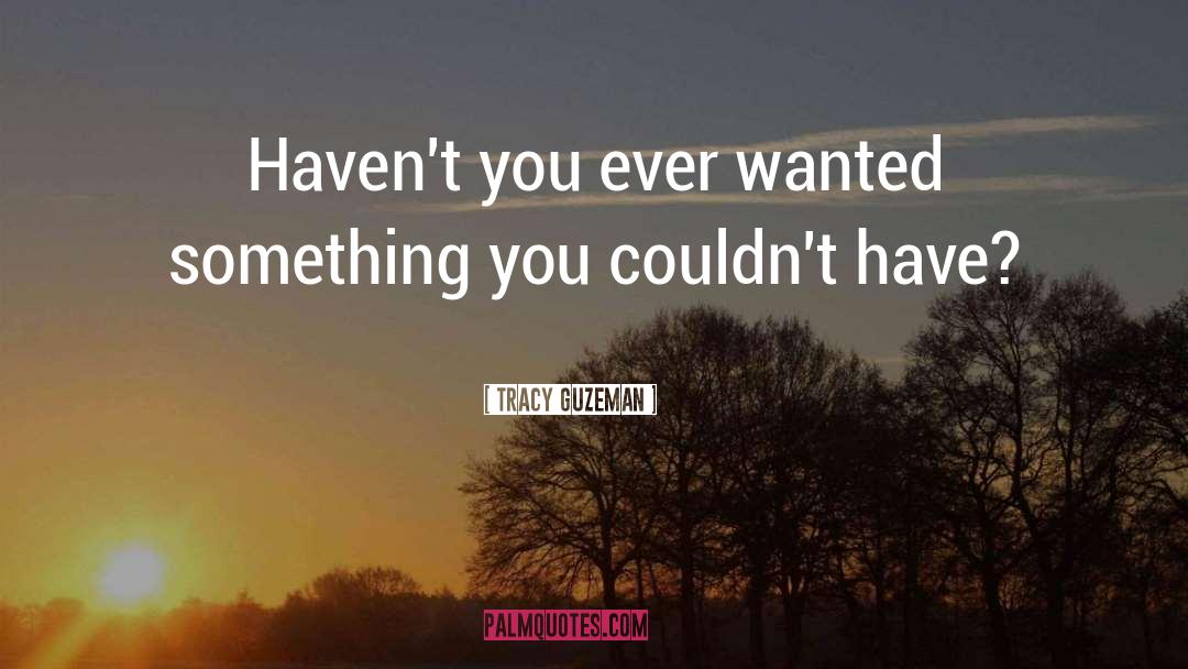 Tracy Guzeman Quotes: Haven't you ever wanted something