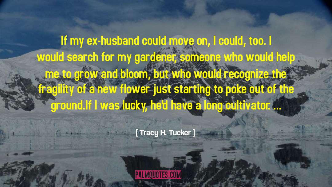 Tracy H. Tucker Quotes: If my ex-husband could move
