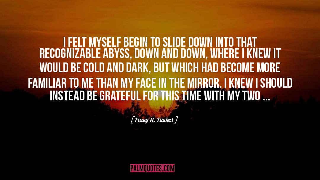 Tracy H. Tucker Quotes: I felt myself begin to