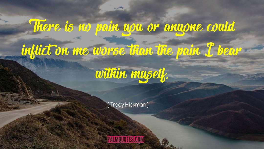 Tracy Hickman Quotes: There is no pain you