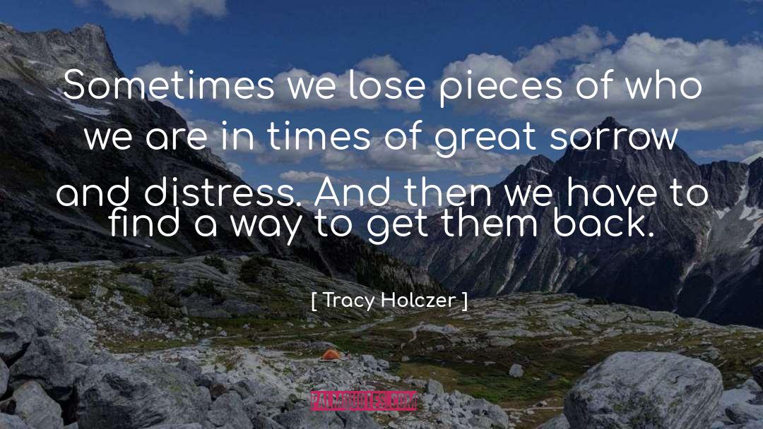 Tracy Holczer Quotes: Sometimes we lose pieces of