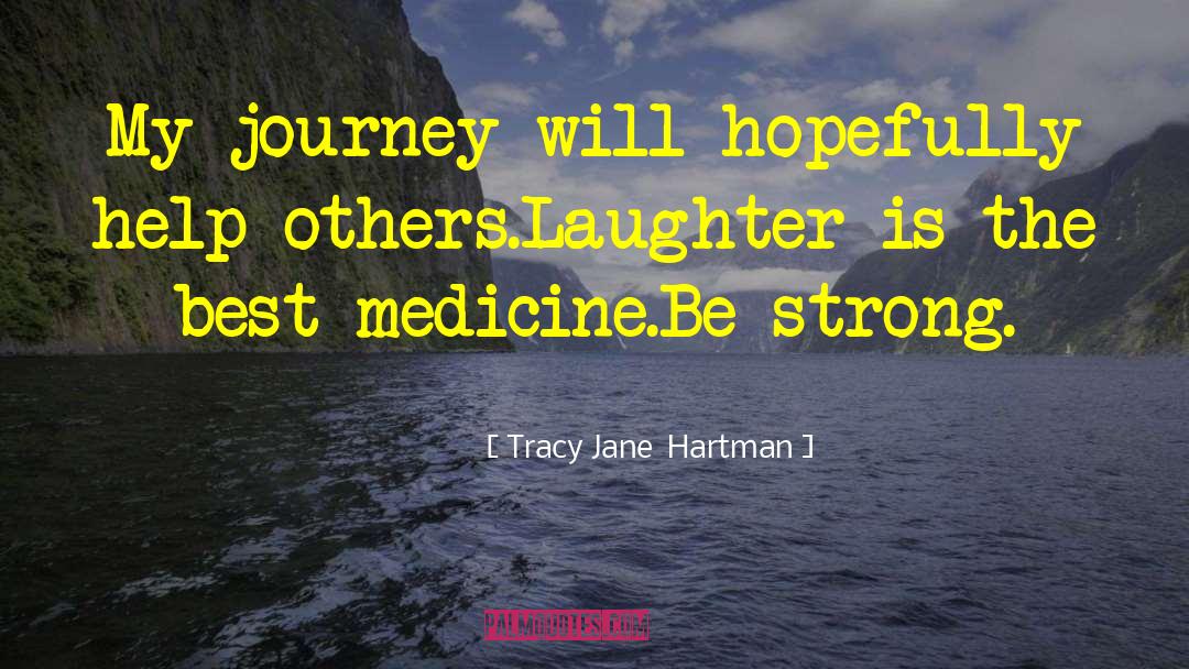 Tracy Jane  Hartman Quotes: My journey will hopefully help