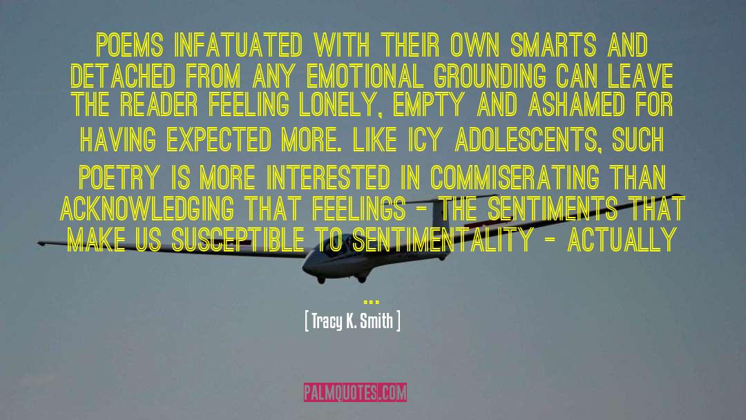 Tracy K. Smith Quotes: Poems infatuated with their own